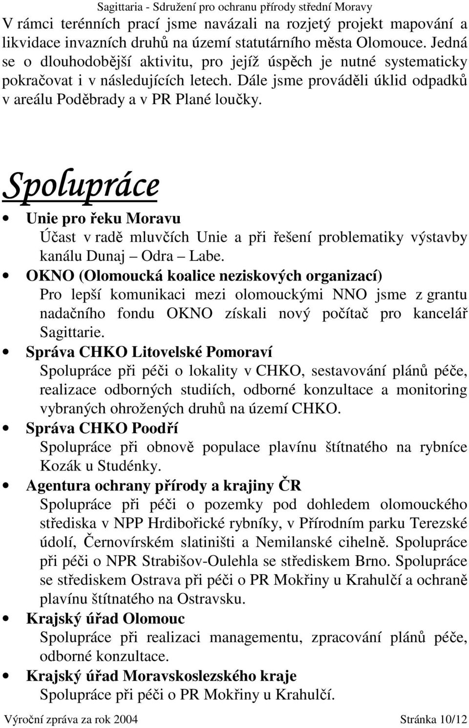 Spolupráce Unie pro řeku Moravu Účast v radě mluvčích Unie a při řešení problematiky výstavby kanálu Dunaj Odra Labe.