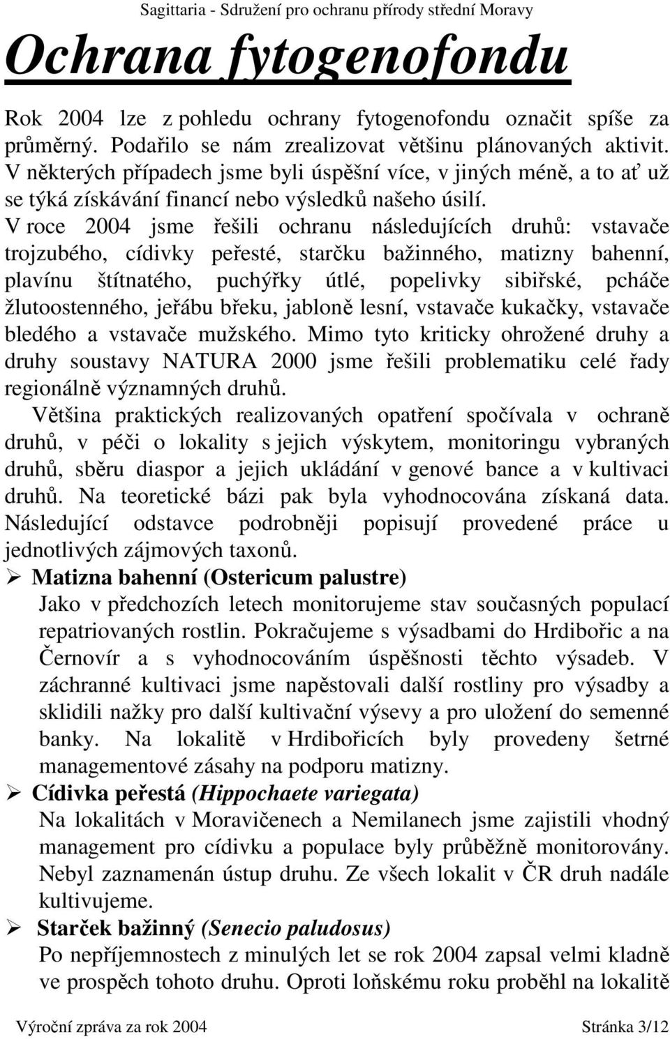 V roce 2004 jsme řešili ochranu následujících druhů: vstavače trojzubého, cídivky peřesté, starčku bažinného, matizny bahenní, plavínu štítnatého, puchýřky útlé, popelivky sibiřské, pcháče
