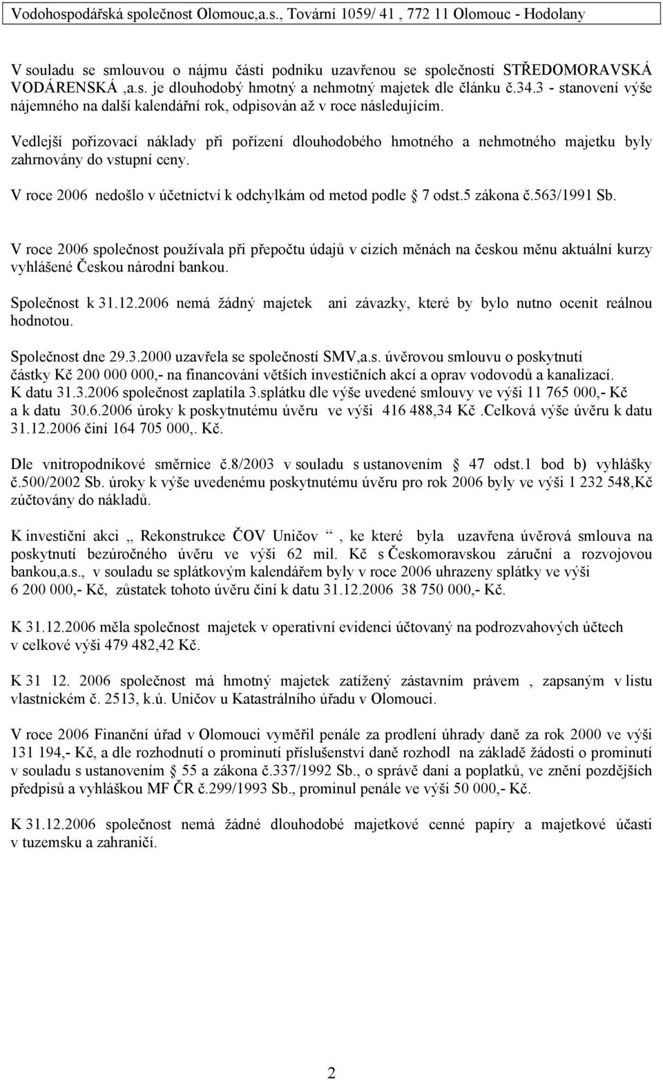 Vedlejší pořizovací náklady při pořízení dlouhodobého hmotného a nehmotného majetku byly zahrnovány do vstupní ceny. V roce 2006 nedošlo v účetnictví k odchylkám od metod podle 7 odst.5 zákona č.