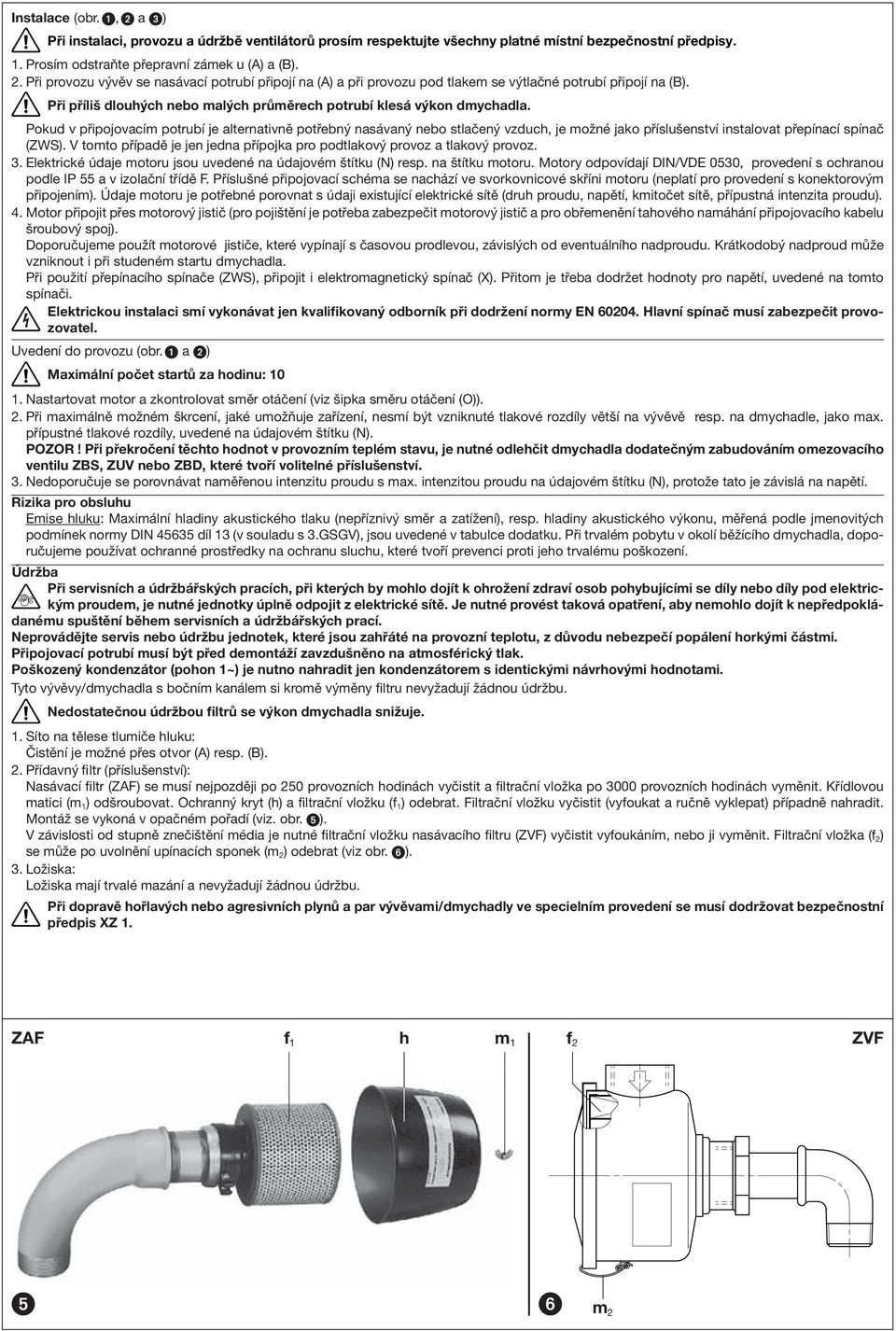 Pokud v připojovacím potrubí je alternativně potřebný nasávaný nebo stlačený vzduch, je možné jako příslušenství instalovat přepínací spínač (ZWS).