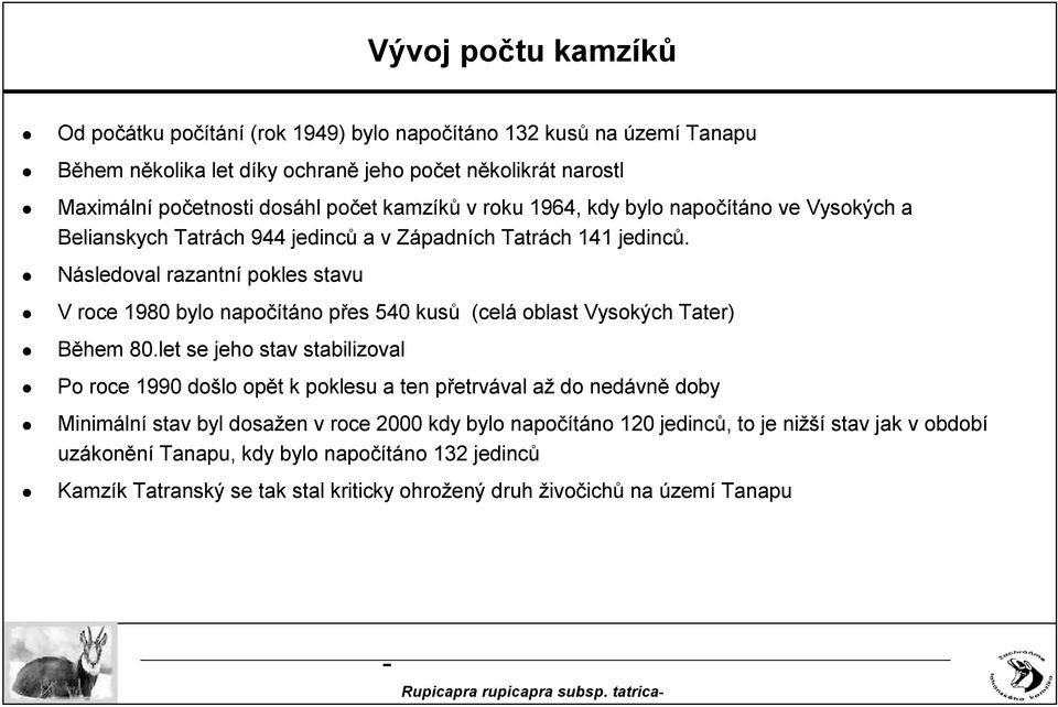 Následoval razantní pokles stavu V roce 1980 bylo napočítáno přes 540 kusů (celá oblast Vysokých Tater) Během 80.