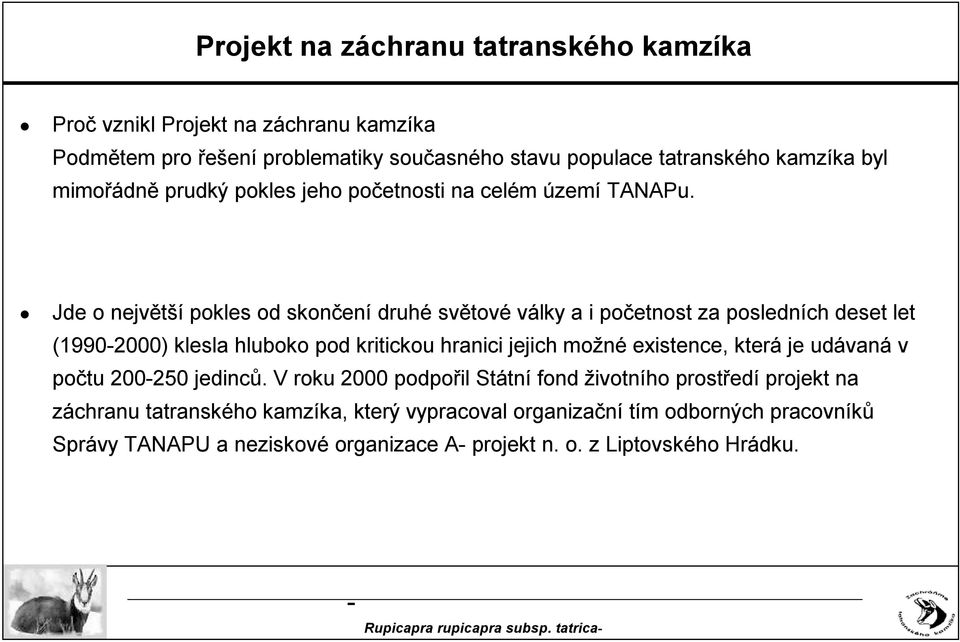 Jde o největší pokles od skončení druhé světové války a i početnost za posledních deset let (19902000) klesla hluboko pod kritickou hranici jejich možné existence,