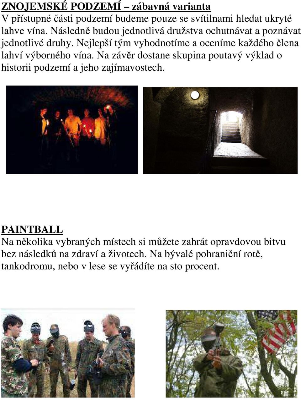 Nejlepší tým vyhodnotíme a oceníme každého člena lahví výborného vína.
