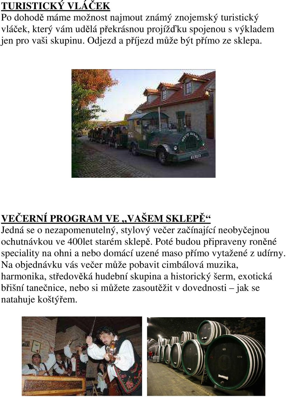 VEČERNÍ PROGRAM VE VAŠEM SKLEPĚ Jedná se o nezapomenutelný, stylový večer začínající neobyčejnou ochutnávkou ve 400let starém sklepě.