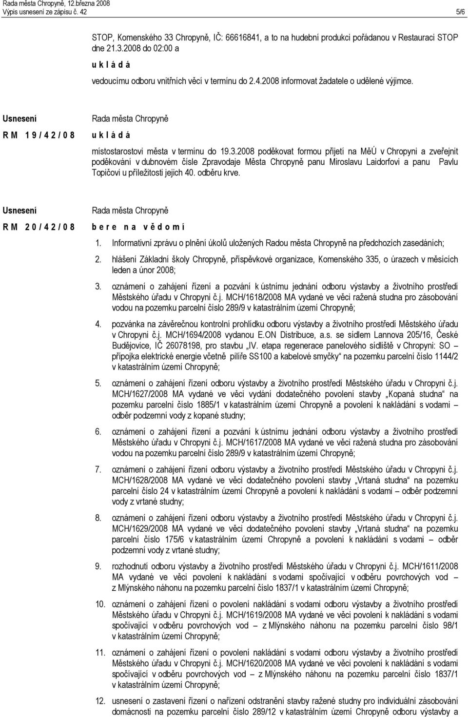 2008 poděkovat formou přijetí na MěÚ v Chropyni a zveřejnit poděkování v dubnovém čísle Zpravodaje Města Chropyně panu Miroslavu Laidorfovi a panu Pavlu Topičovi u příležitosti jejich 40. odběru krve.