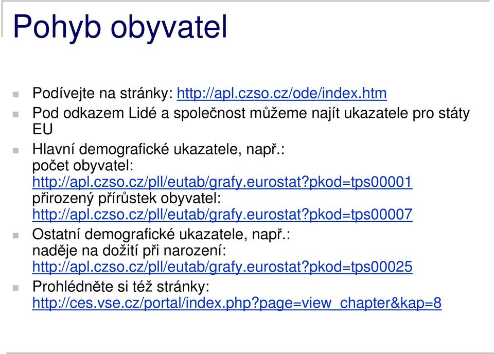 czso.cz/pll/eutab/grafy.eurostat?pkod=tps00001 přirozený přírůstek obyvatel: http://apl.czso.cz/pll/eutab/grafy.eurostat?pkod=tps00007 Ostatní demografické ukazatele, např.