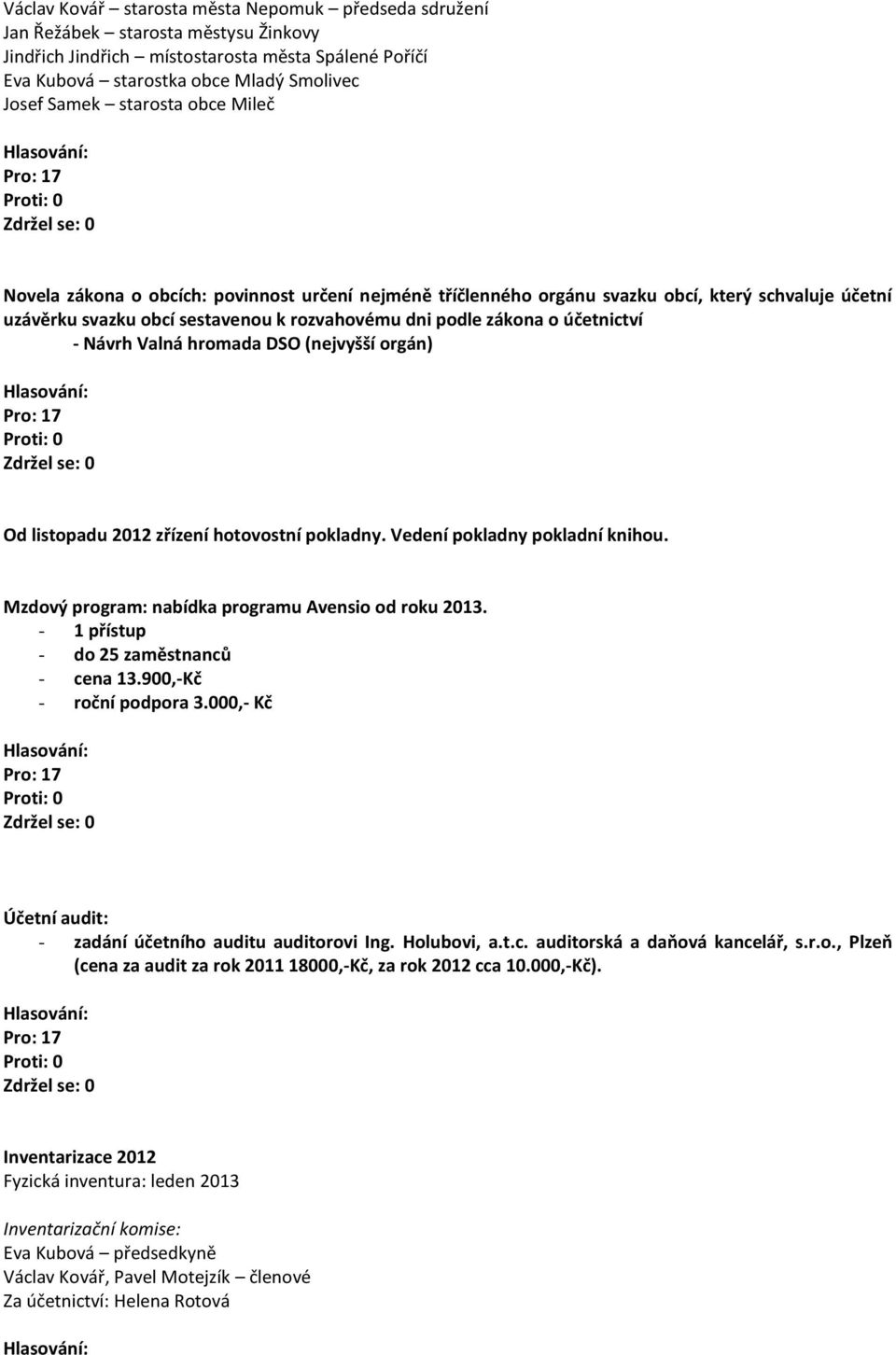 - Návrh Valná hromada DSO (nejvyšší orgán) Od listopadu 2012 zřízení hotovostní pokladny. Vedení pokladny pokladní knihou. Mzdový program: nabídka programu Avensio od roku 2013.