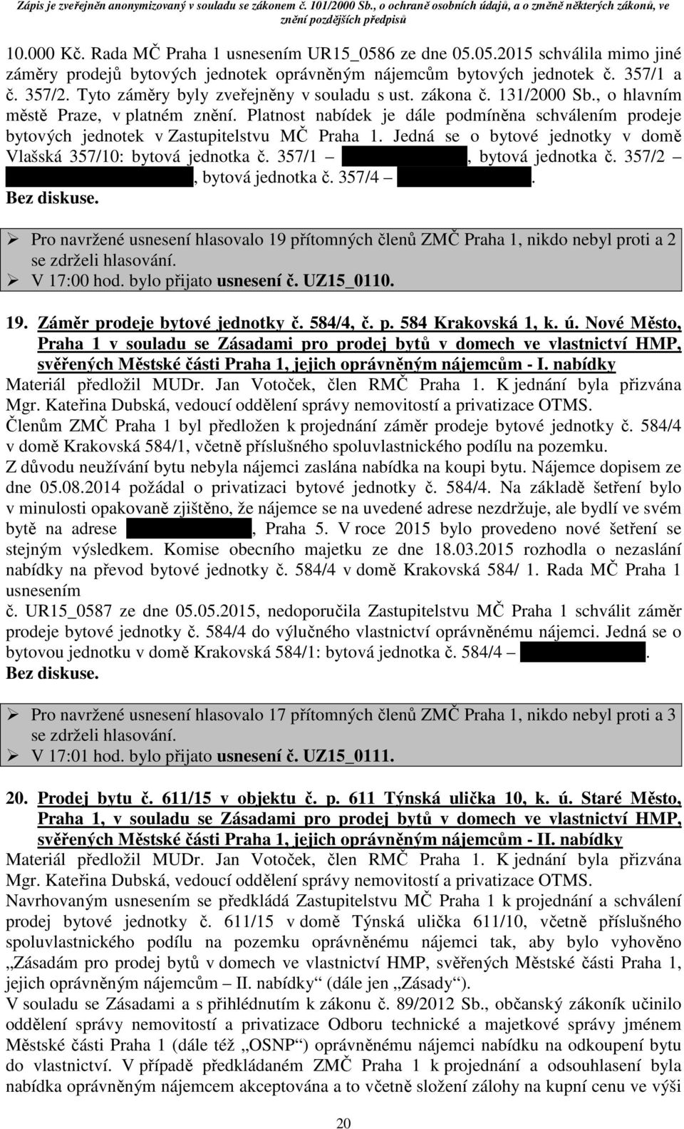 Platnost nabídek je dále podmíněna schválením prodeje bytových jednotek v Zastupitelstvu MČ Praha 1. Jedná se o bytové jednotky v domě Vlašská 357/10: bytová jednotka č.