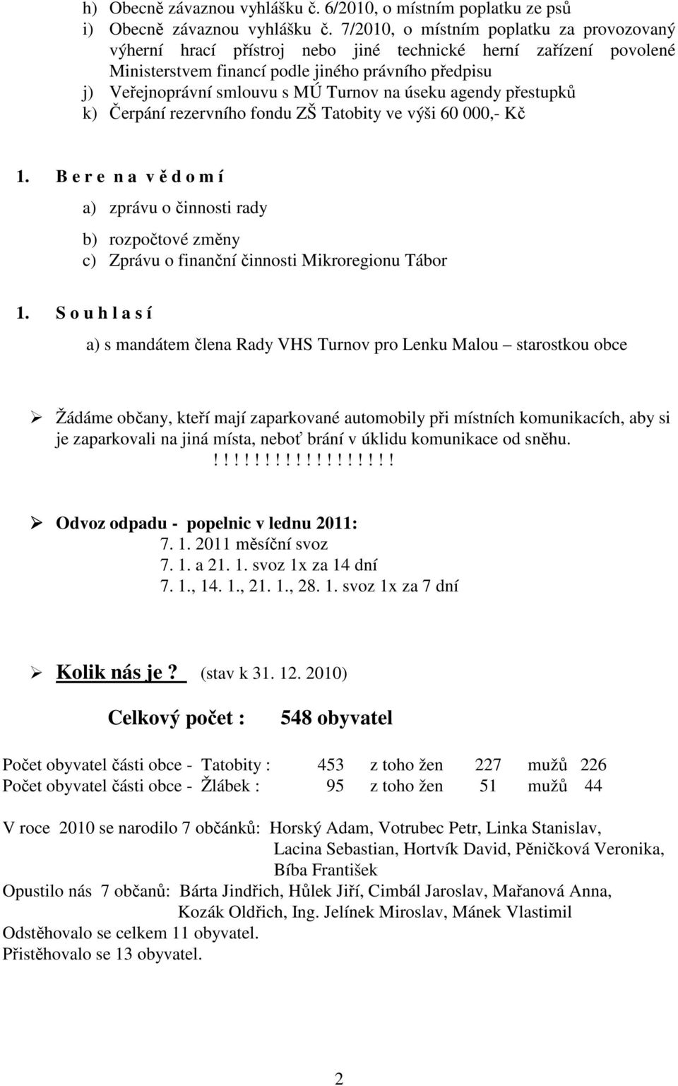 na úseku agendy přestupků k) Čerpání rezervního fondu ZŠ Tatobity ve výši 60 000,- Kč 1.