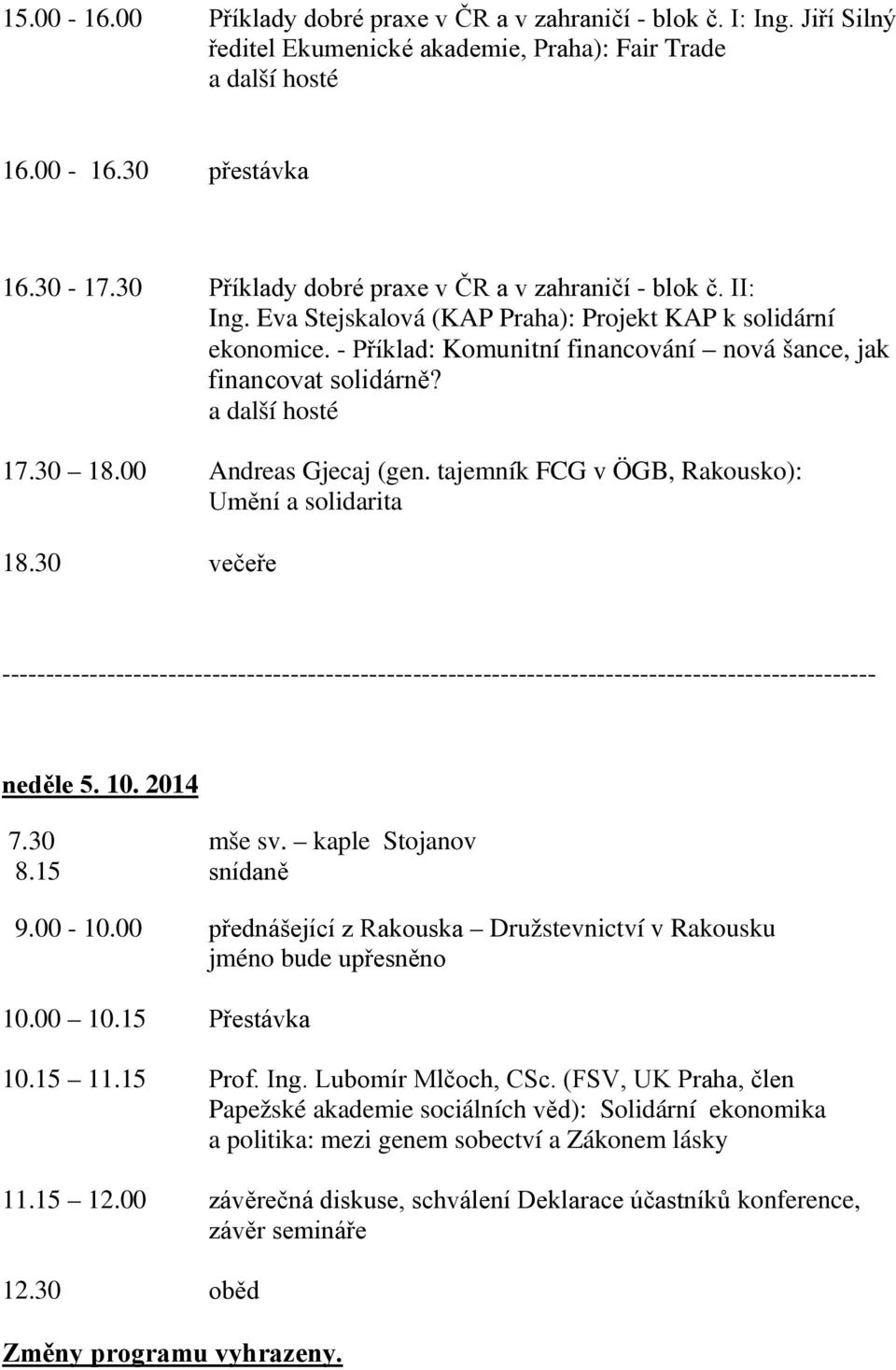 a další hosté 17.30 18.00 Andreas Gjecaj (gen. tajemník FCG v ÖGB, Rakousko): Umění a solidarita 18.