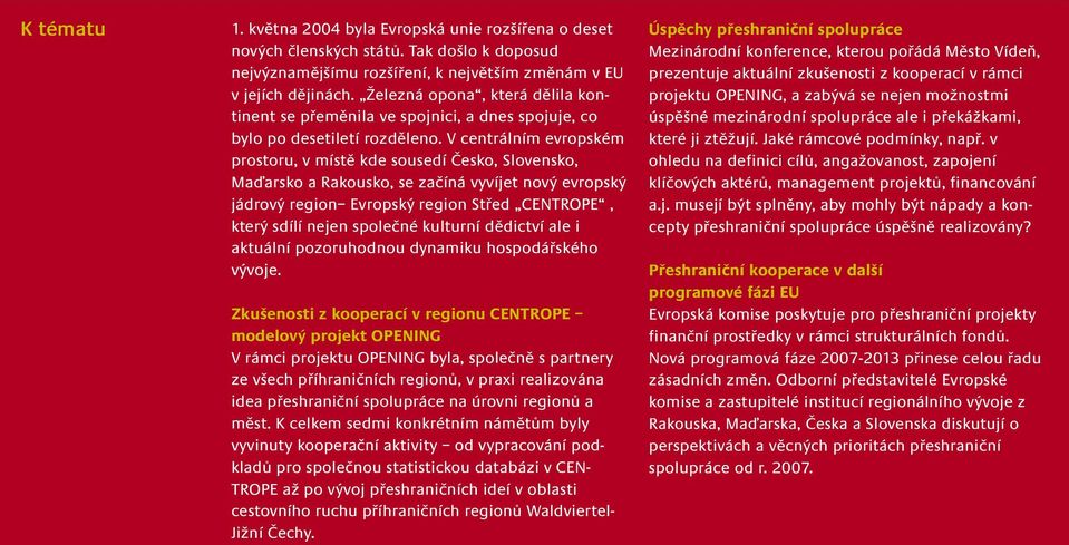 V centrálním evropském prostoru, v místě kde sousedí Česko, Slovensko, Maďarsko a Rakousko, se začíná vyvíjet nový evropský jádrový region Evropský region Střed CENTROPE, který sdílí nejen společné