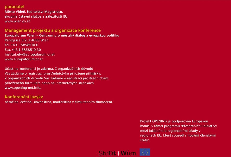 efw@europaforum.or.at www.europaforum.or.at Účast na konferenci je zdarma. Z organizačních důvodů Vás žádáme o registraci prostřednictvím přiložené přihlášky.
