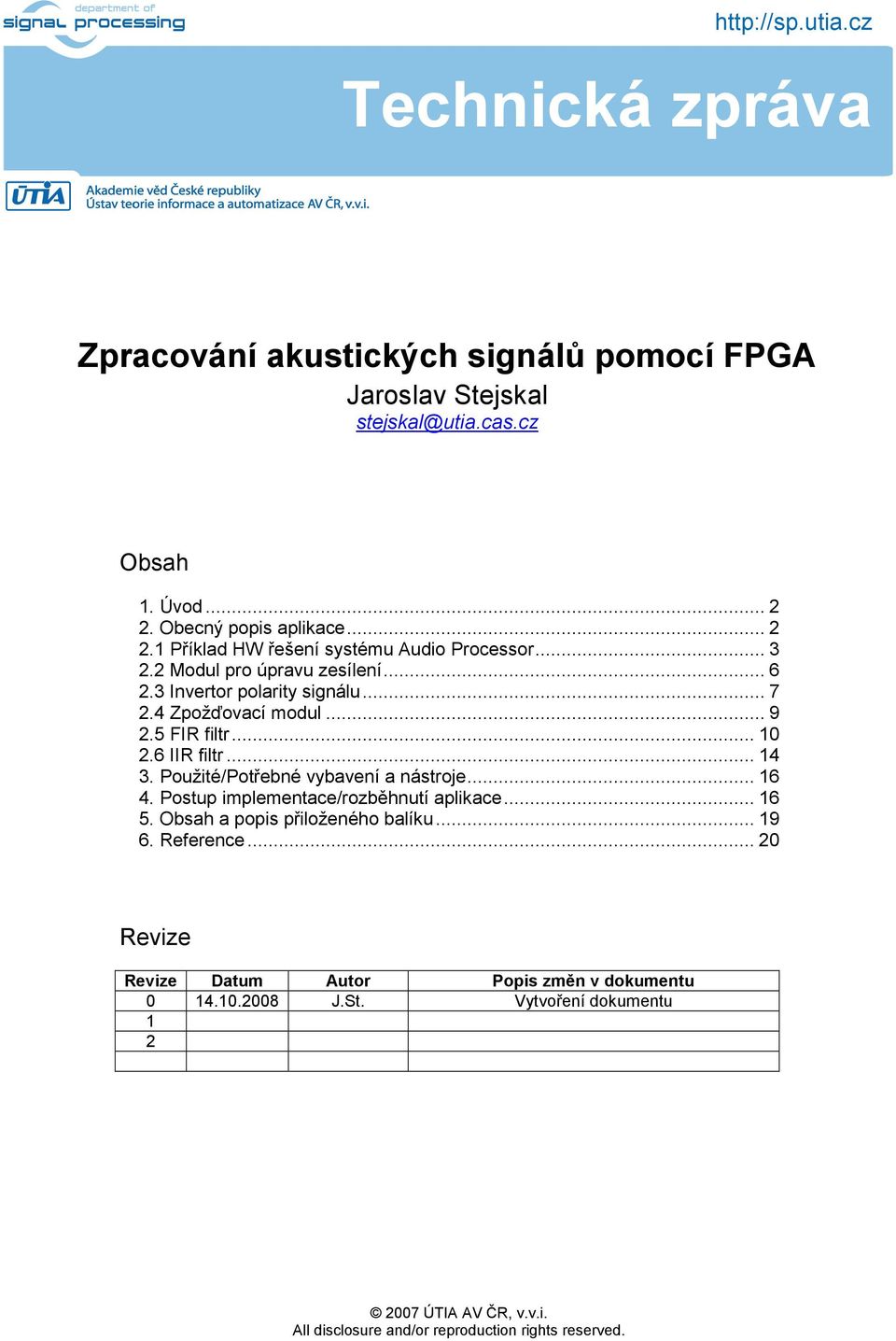 4 Zpožďovací modul... 9 2.5 FIR filtr... 10 2.6 IIR filtr... 14 3. Použité/Potřebné vybavení a nástroje... 16 4.