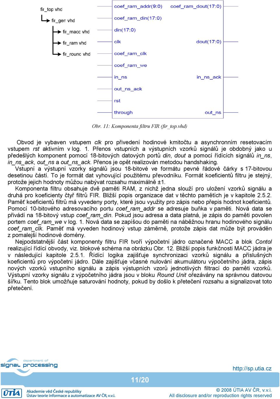 To je formát dat vyhovující použitému převodníku. Formát koeficientů filtru je stejný, protože jejich hodnoty můžou nabývat rozsahu maximálně ±1.