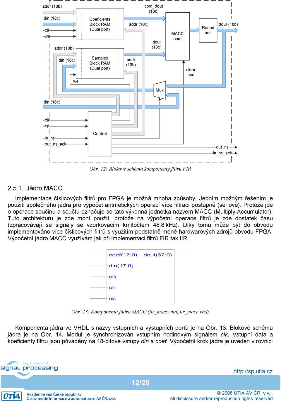 Protože jde o operace součinu a součtu označuje se tato výkonná jednotka názvem MACC (Multiply Accumulator).