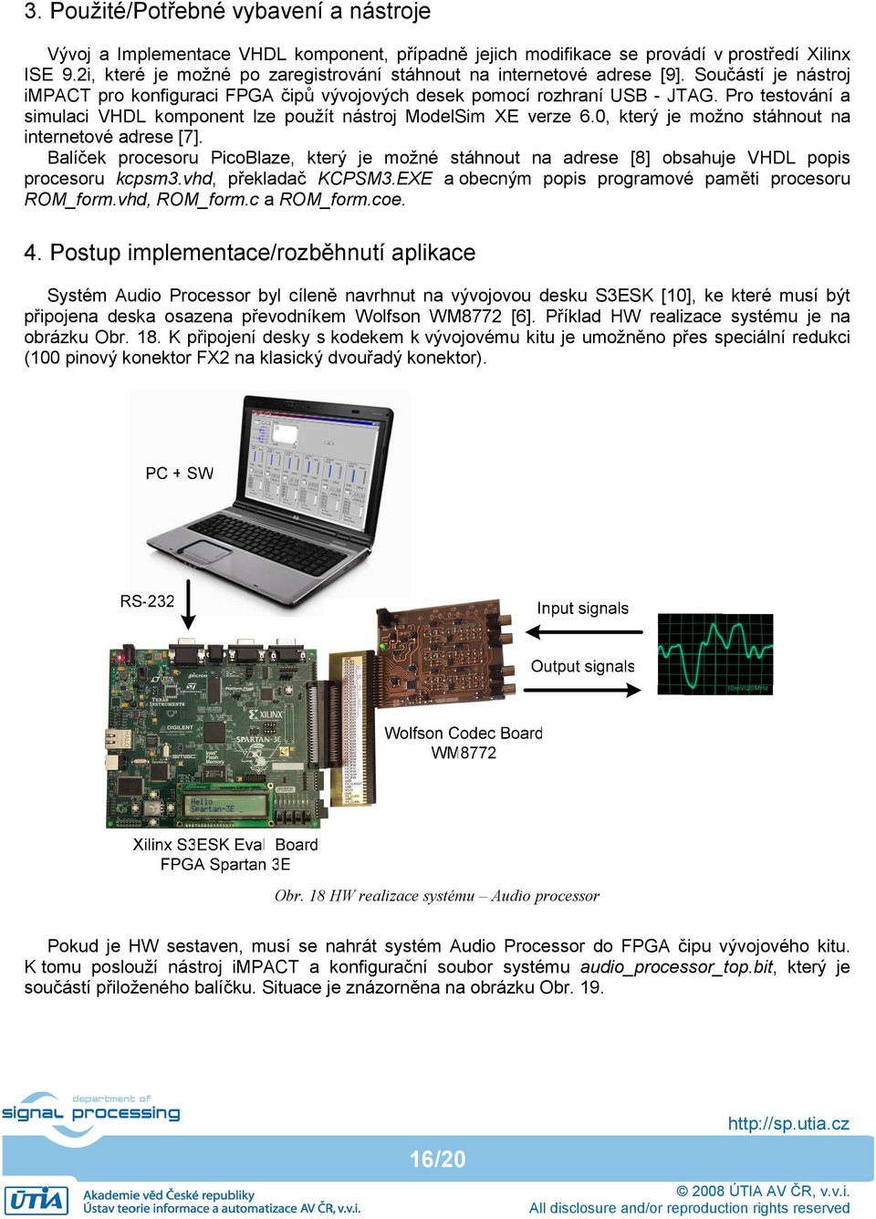 Pro testování a simulaci VHDL komponent lze použít nástroj ModelSim XE verze 6.0, který je možno stáhnout na internetové adrese [7].