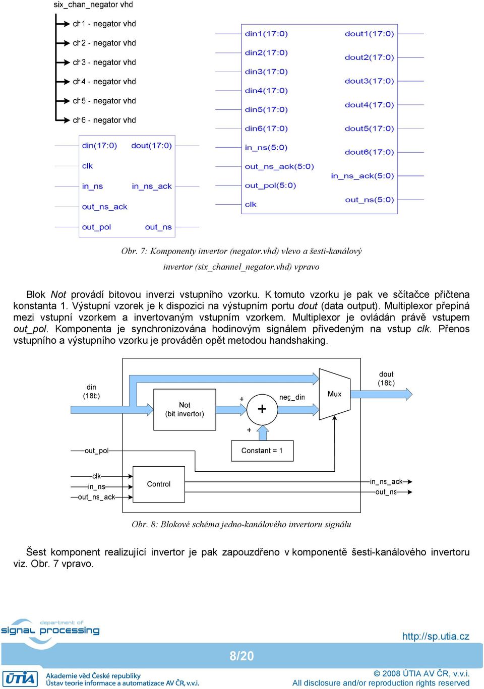 Multiplexor přepíná mezi vstupní vzorkem a invertovaným vstupním vzorkem. Multiplexor je ovládán právě vstupem out_pol.