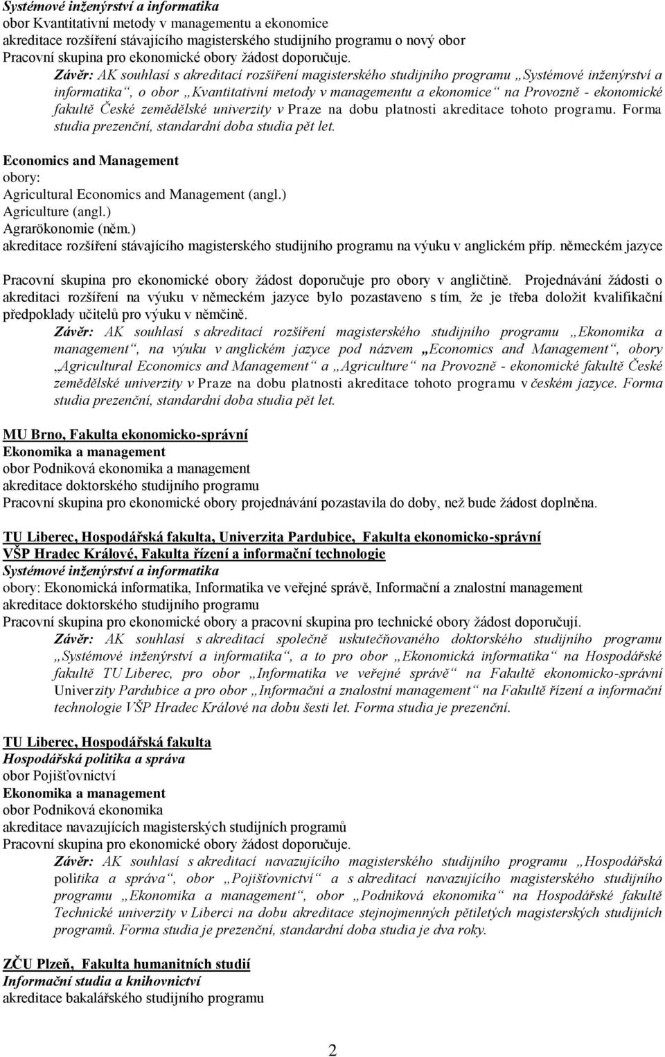 Forma studia prezenční, standardní doba studia pět let. Economics and Management obory: Agricultural Economics and Management (angl.) Agriculture (angl.) Agrarökonomie (něm.