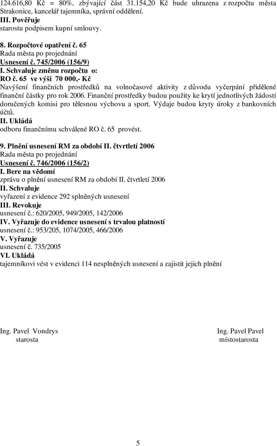 65 ve výši 70 000,- Kč Navýšení finančních prostředků na volnočasové aktivity z důvodu vyčerpání přidělené finanční částky pro rok 2006.