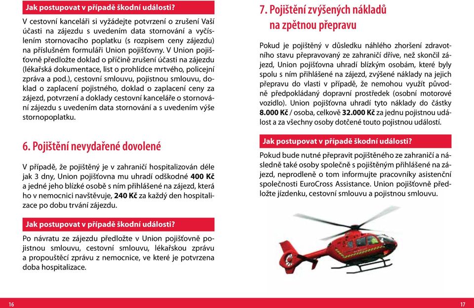 ), cestovní smlouvu, pojistnou smlouvu, doklad o zaplacení pojistného, doklad o zaplacení ceny za zájezd, potvrzení a doklady cestovní kanceláře o stornování zájezdu s uvedením data stornování a s