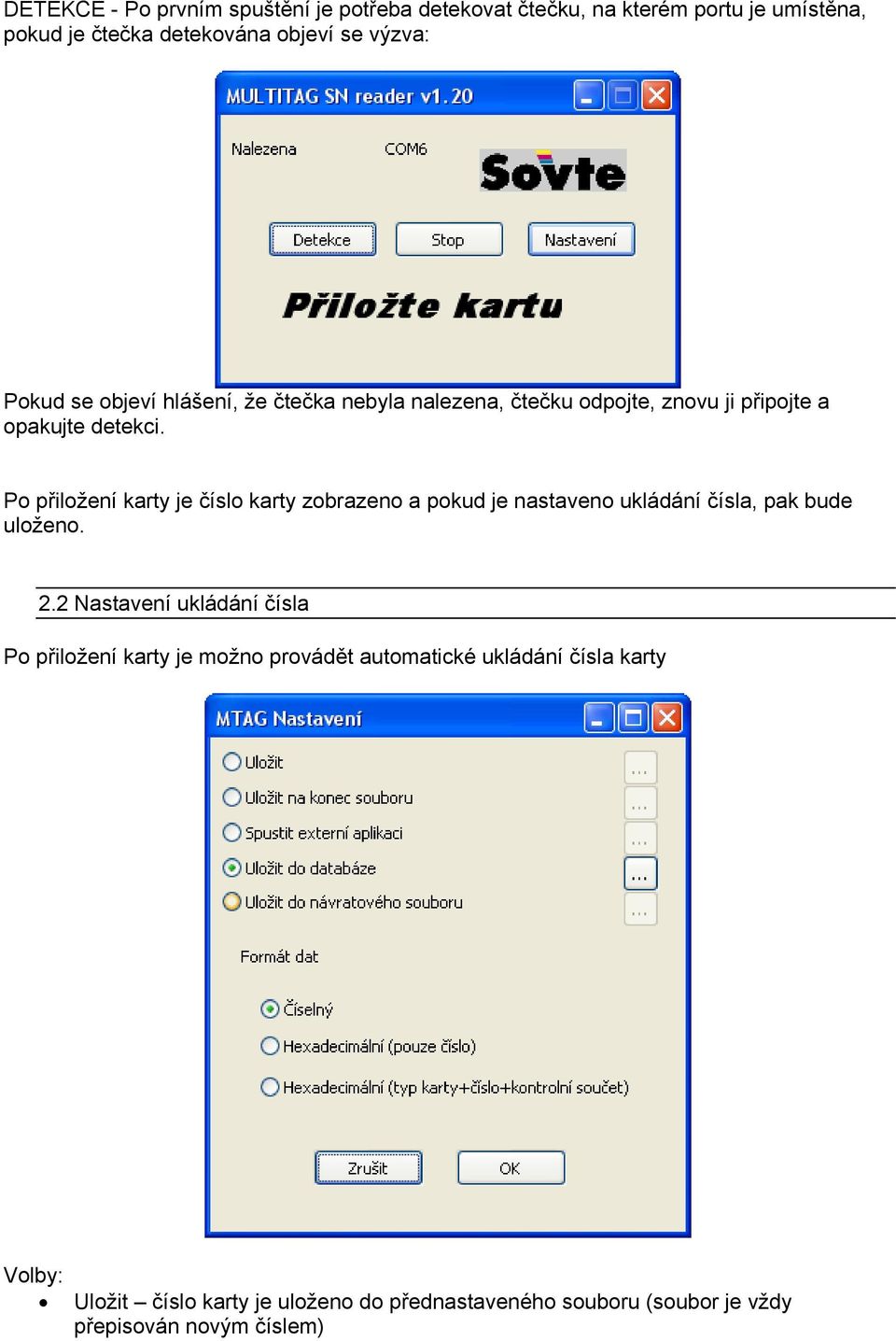 Po přiložení karty je číslo karty zobrazeno a pokud je nastaveno ukládání čísla, pak bude uloženo. 2.