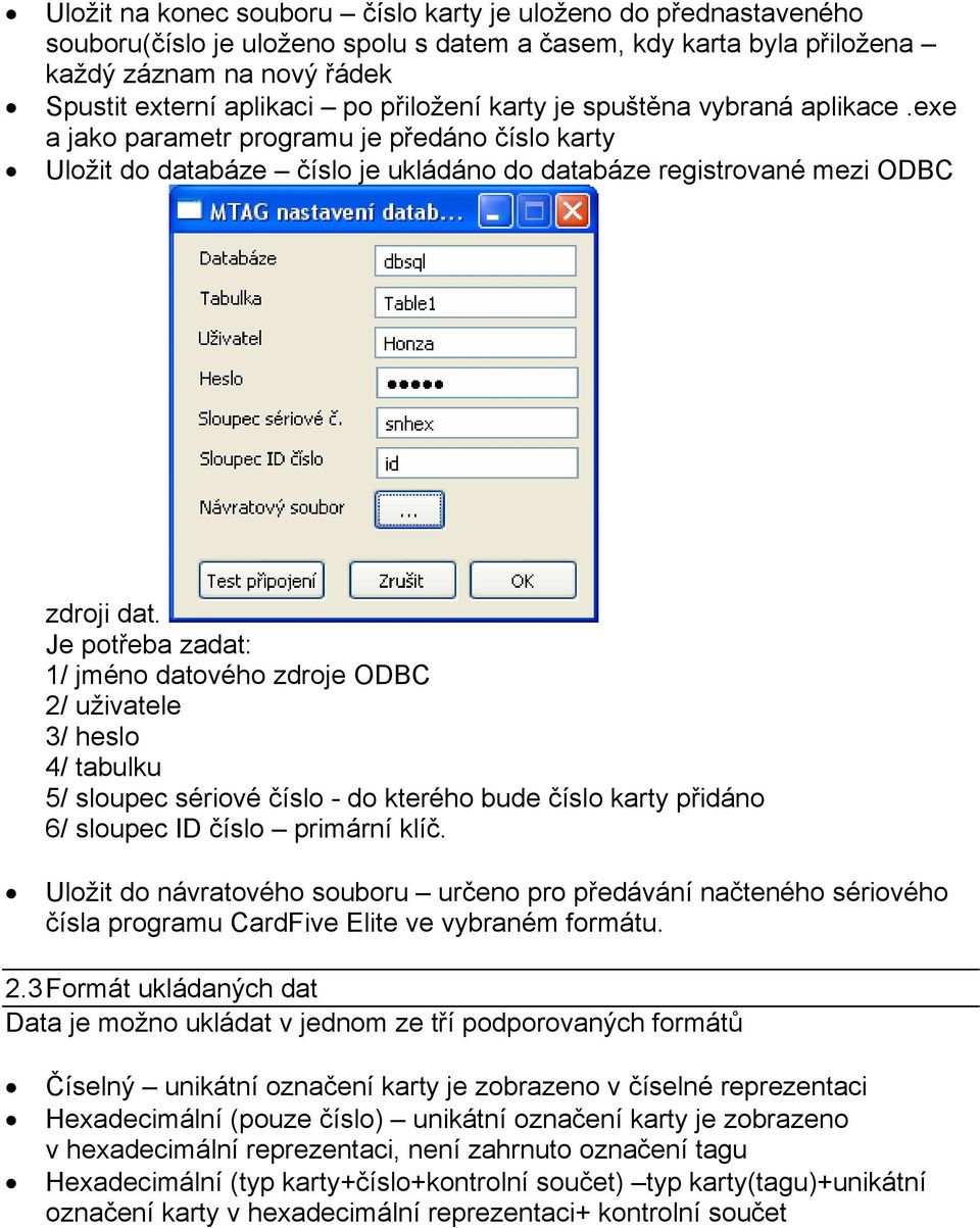 Je potřeba zadat: 1/ jméno datového zdroje ODBC 2/ uživatele 3/ heslo 4/ tabulku 5/ sloupec sériové číslo - do kterého bude číslo karty přidáno 6/ sloupec ID číslo primární klíč.