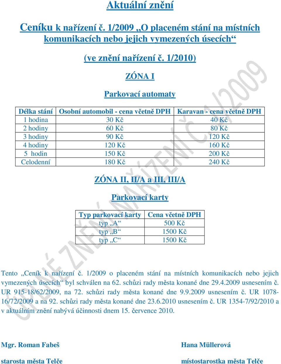 hodin 150 Kč 200 Kč Celodenní 180 Kč 240 Kč ZÓNA II, II/A a III, III/A Parkovací karty Typ parkovací karty Cena včetně DPH typ A 500 Kč typ B 1500 Kč typ C 1500 Kč Tento Ceník k nařízení č.