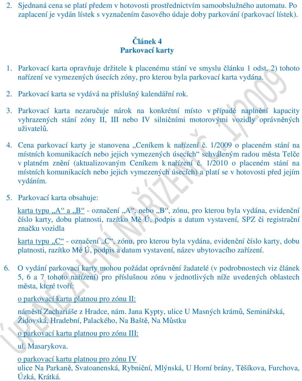 3. Parkovací karta nezaručuje nárok na konkrétní místo v případě naplnění kapacity vyhrazených stání zóny II, III nebo IV silničními motorovými vozidly oprávněných uživatelů. 4.