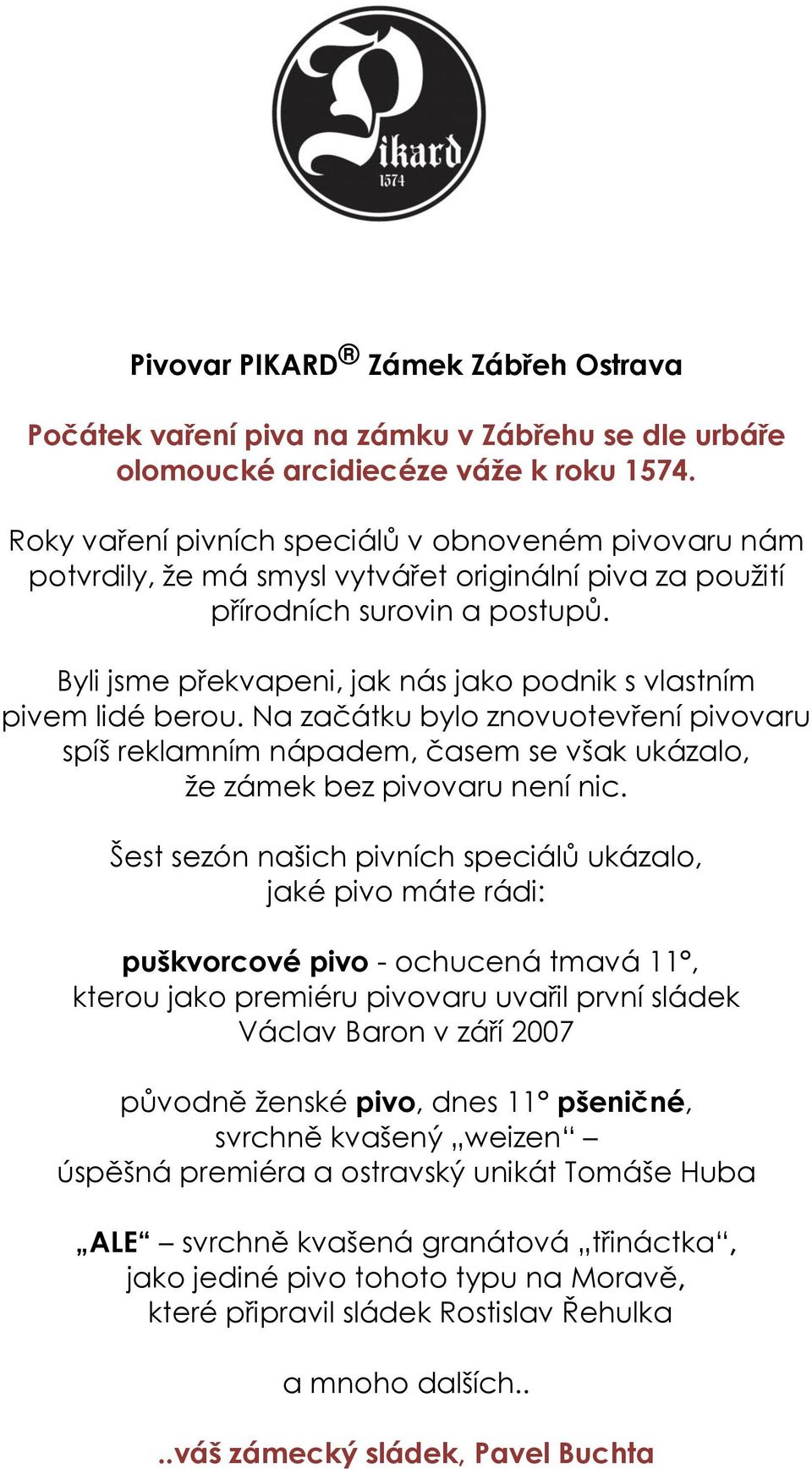 Byli jsme překvapeni, jak nás jako podnik s vlastním pivem lidé berou. Na začátku bylo znovuotevření pivovaru spíš reklamním nápadem, časem se však ukázalo, že zámek bez pivovaru není nic.