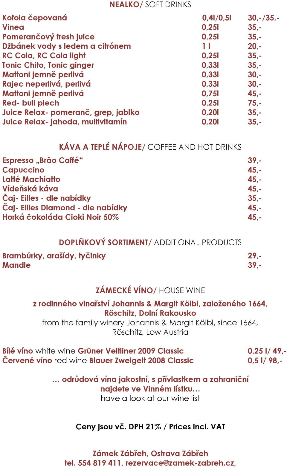 Juice Relax- jahoda, multivitamín 0,20l 35,- KÁVA A TEPLÉ NÁPOJE/ COFFEE AND HOT DRINKS Espresso Brāo Caffé 39,- Capuccino 45,- Latté Machiatto 45,- Vídeňská káva 45,- Čaj- Eilles - dle nabídky 35,-