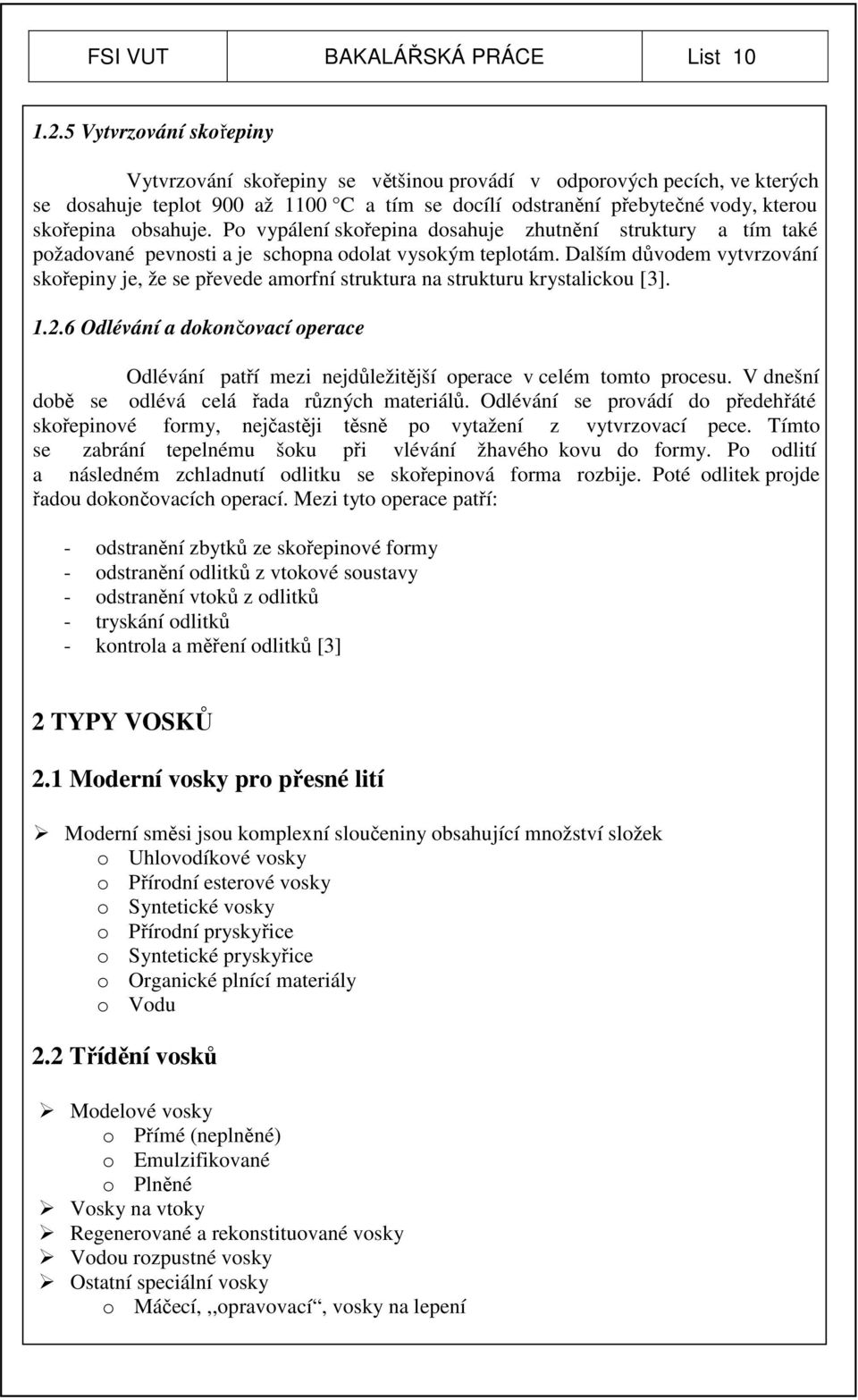 obsahuje. Po vypálení skořepina dosahuje zhutnění struktury a tím také požadované pevnosti a je schopna odolat vysokým teplotám.