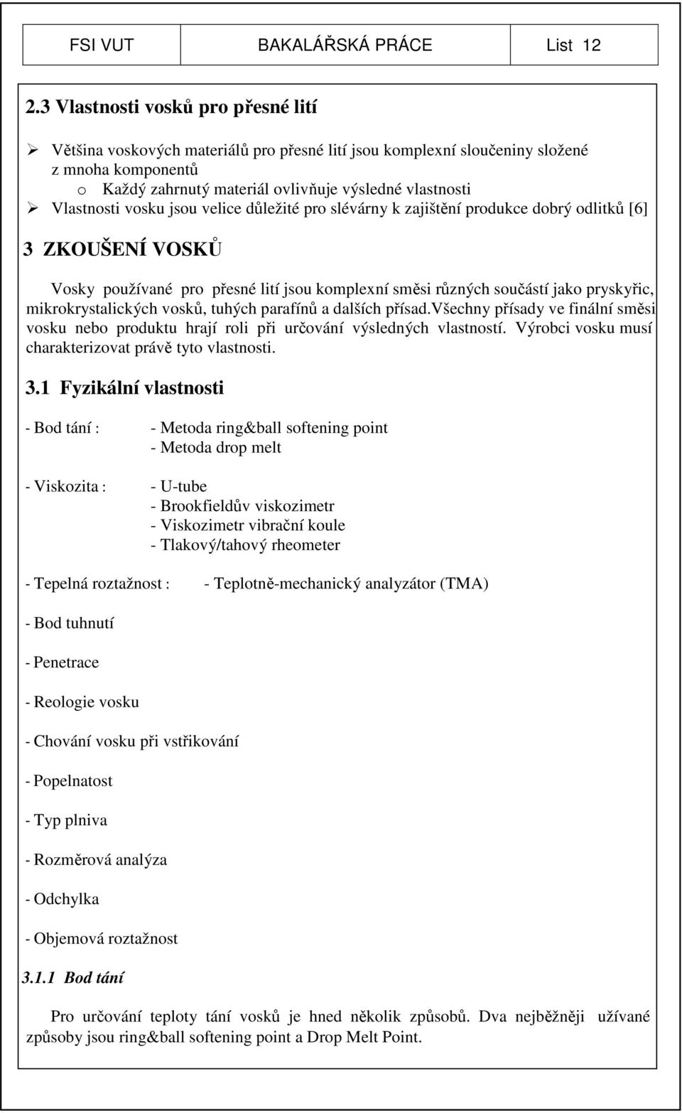 vosku jsou velice důležité pro slévárny k zajištění produkce dobrý odlitků [6] 3 ZKOUŠENÍ VOSKŮ Vosky používané pro přesné lití jsou komplexní směsi různých součástí jako pryskyřic,