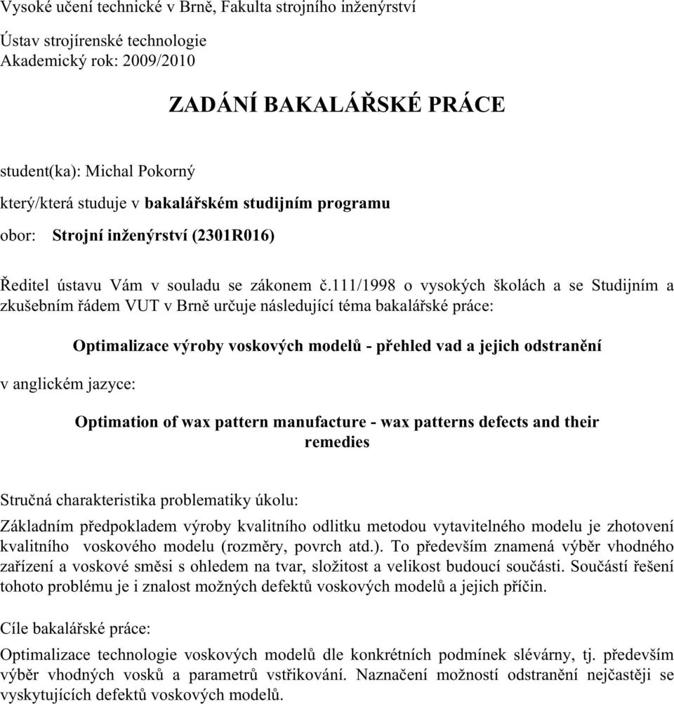 111/1998 o vysokých školách a se Studijním a zkušebním řádem VUT v Brně určuje následující téma bakalářské práce: v anglickém jazyce: Optimalizace výroby voskových modelů - přehled vad a jejich
