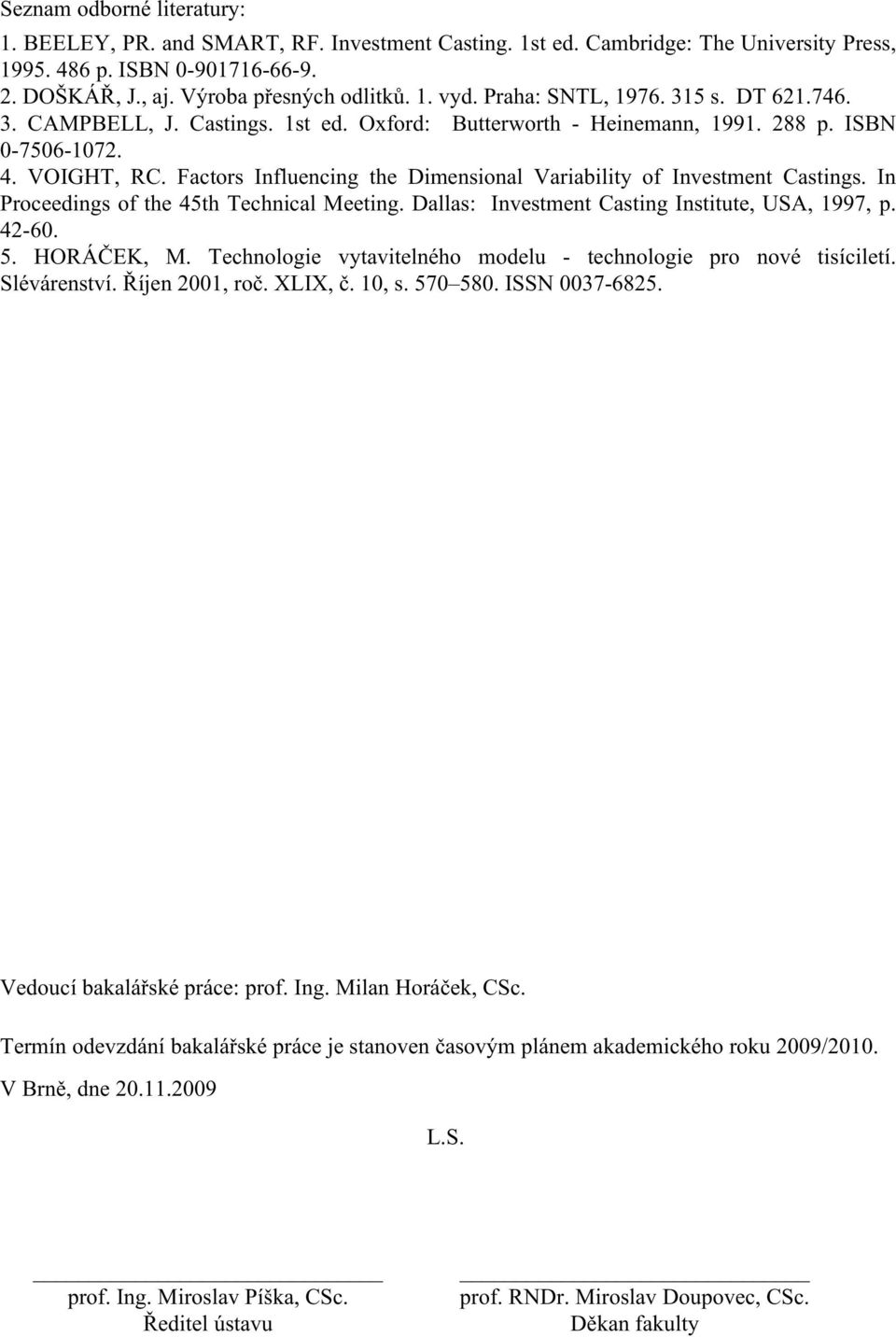 Factors Influencing the Dimensional Variability of Investment Castings. In Proceedings of the 45th Technical Meeting. Dallas: Investment Casting Institute, USA, 1997, p. 42-60. 5. HORÁČEK, M.