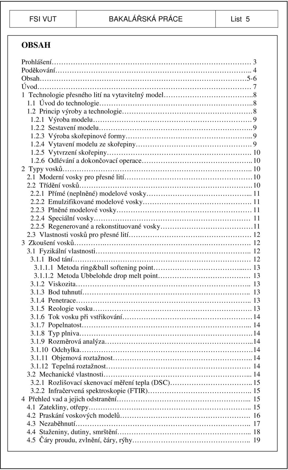 . 10 2 Typy vosků.. 10 2.1 Moderní vosky pro přesné lití 10 2.2 Třídění vosků. 10 2.2.1 Přímé (neplněné) modelové vosky... 11 2.2.2 Emulzifikované modelové vosky. 11 2.2.3 Plněné modelové vosky 11 2.