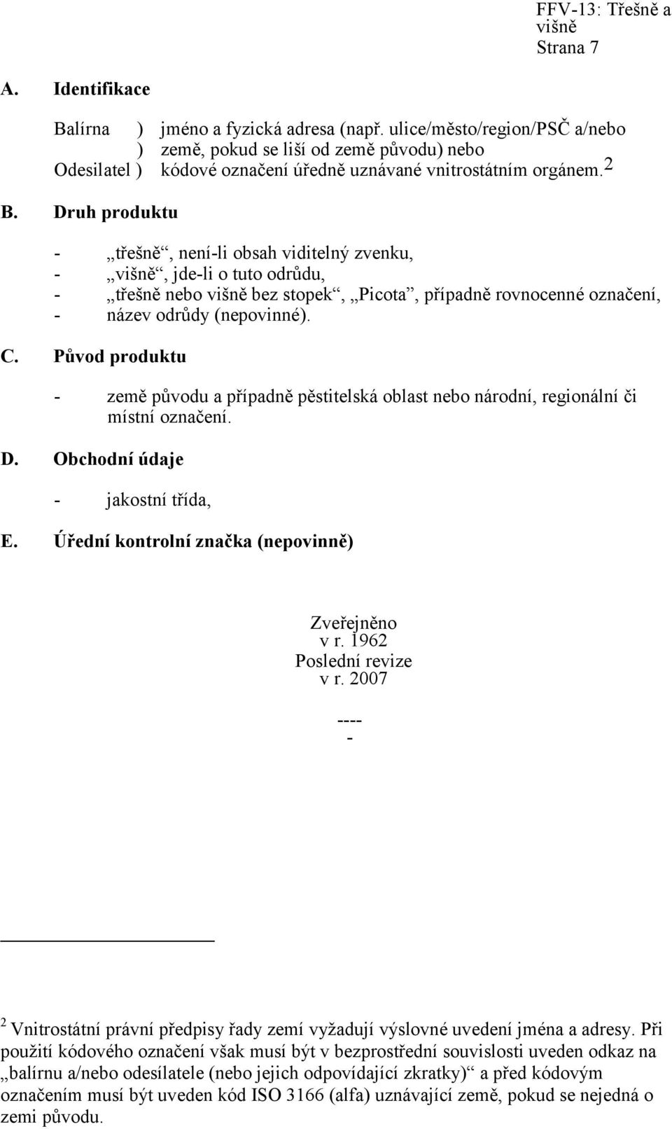 Druh produktu - třešně, není-li obsah viditelný zvenku, - višně, jde-li o tuto odrůdu, - třešně nebo višně bez stopek, Picota, případně rovnocenné označení, - název odrůdy (nepovinné). C.