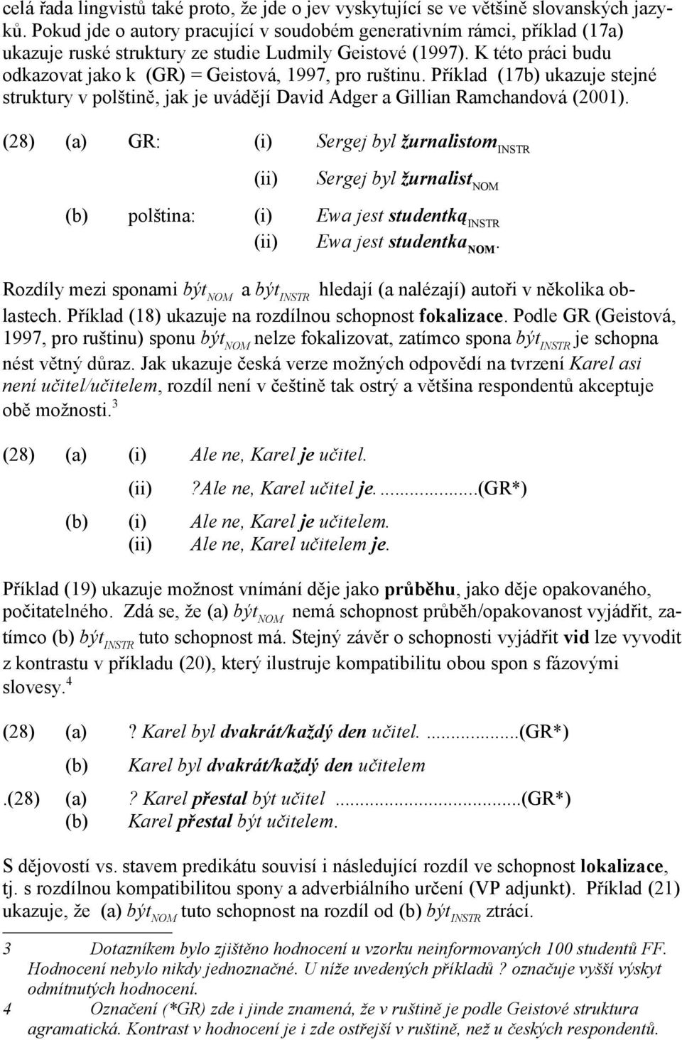 K této práci budu odkazovat jako k (GR) = Geistová, 1997, pro ruštinu. Příklad (17b) ukazuje stejné struktury v polštině, jak je uvádějí David Adger a Gillian Ramchandová (2001).