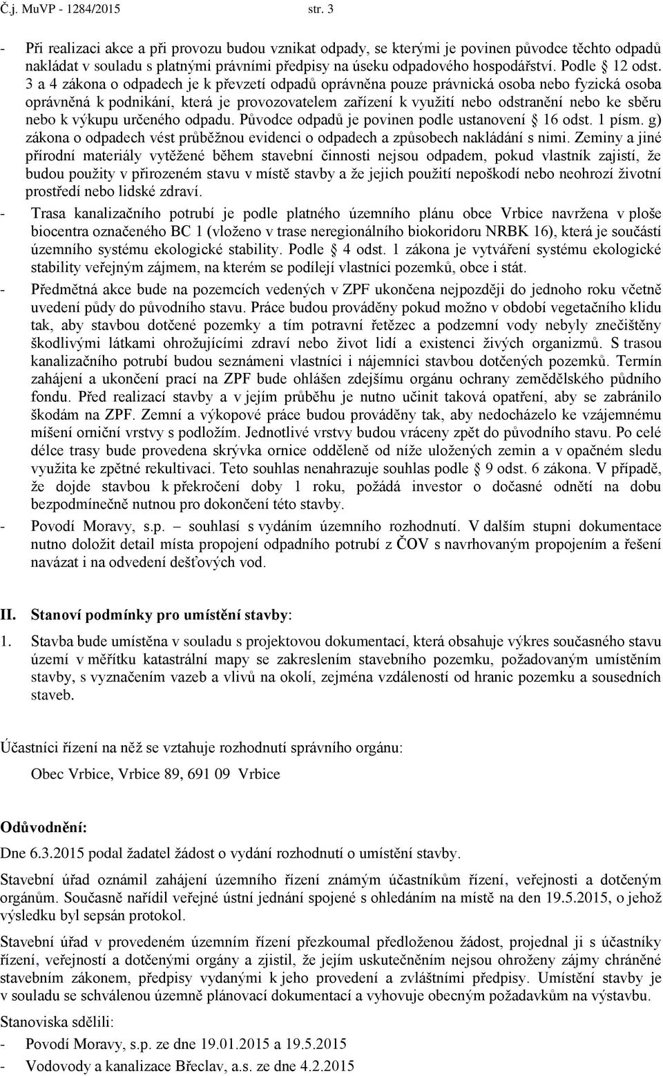 3 a 4 zákona o odpadech je k převzetí odpadů oprávněna pouze právnická osoba nebo fyzická osoba oprávněná k podnikání, která je provozovatelem zařízení k využití nebo odstranění nebo ke sběru nebo k