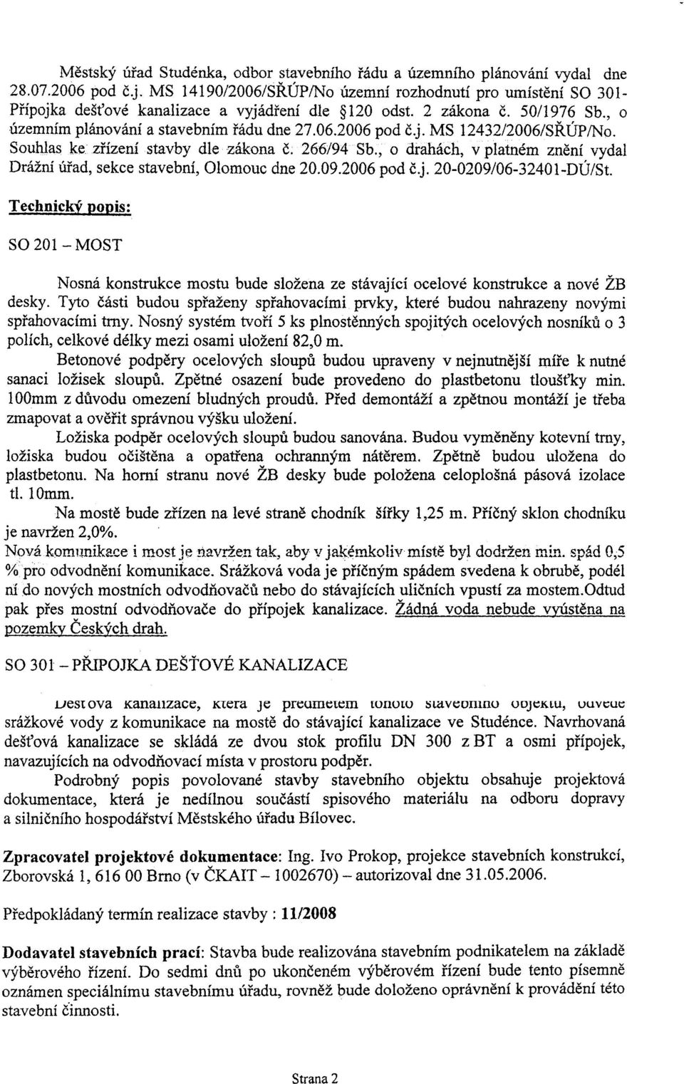 Souhlas ke zøízení stavby dle zákona è; 266/94 Sb., o dra.hách, v platném znìní vydal Drážní úøad, sekce stavební, Olomouc dne 20.09.2006 pod è.j. 20-0209/06-32401-DÚ/St.