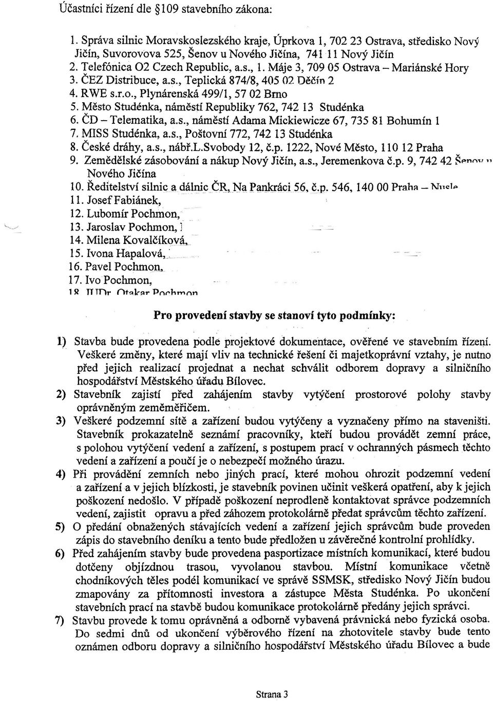 Mìsto Studénka, námìstí Republiky 762, 742 13 Studénka 6. ÈD - Telematika, a.s., námìstí Adama Mickiewicze 67, 73581 Bohumín 1 7. MISS Studénka, a.s., Poštovní 772, 742 13 Studénka 8. Èeské dráhy, a.