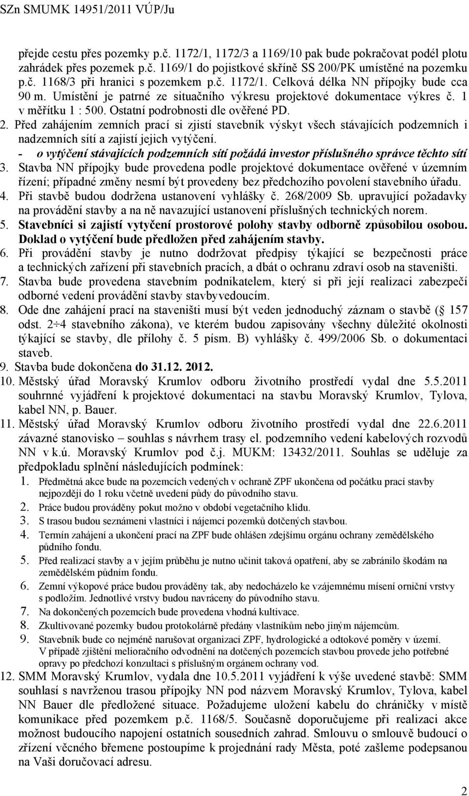 Před zahájením zemních prací si zjistí stavebník výskyt všech stávajících podzemních i nadzemních sítí a zajistí jejich vytýčení.