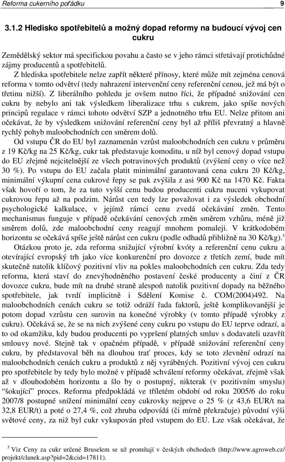 Z hlediska spotřebitele nelze zapřít některé přínosy, které může mít zejména cenová reforma v tomto odvětví (tedy nahrazení intervenční ceny referenční cenou, jež má být o třetinu nižší).