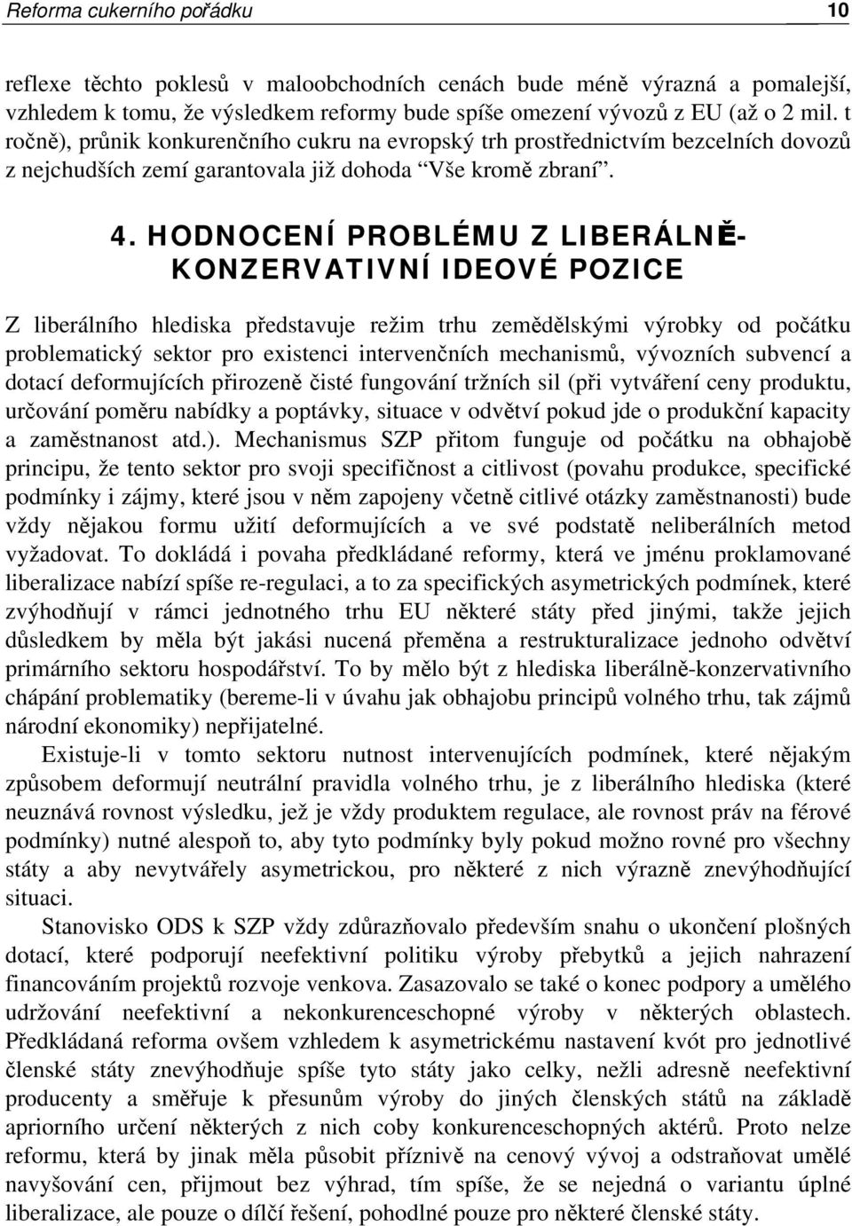 HODNOCENÍ PROBLÉMU Z LIBERÁLNĚ- KONZERVATIVNÍ IDEOVÉ POZICE Z liberálního hlediska představuje režim trhu zemědělskými výrobky od počátku problematický sektor pro existenci intervenčních mechanismů,