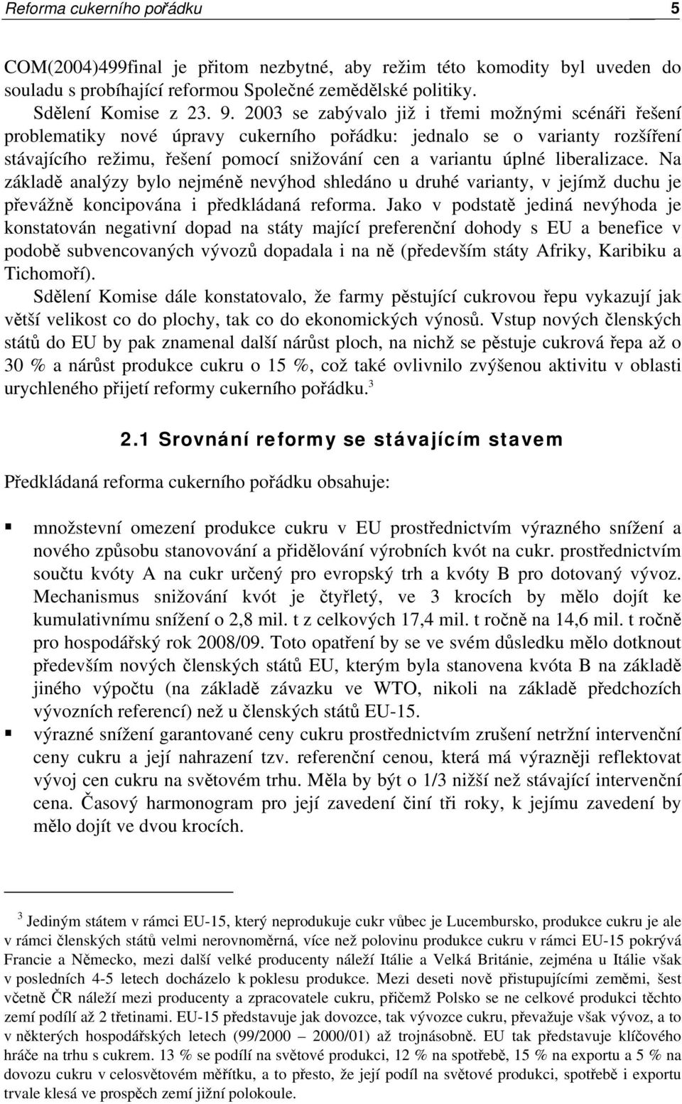 liberalizace. Na základě analýzy bylo nejméně nevýhod shledáno u druhé varianty, v jejímž duchu je převážně koncipována i předkládaná reforma.