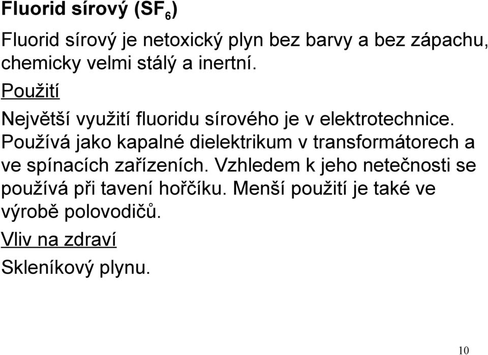 Používá jako kapalné dielektrikum v transformátorech a ve spínacích zařízeních.