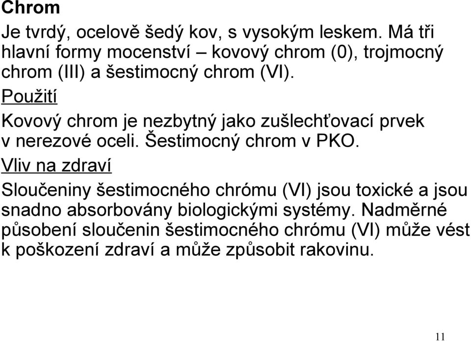 Použití Kovový chrom je nezbytný jako zušlechťovací prvek v nerezové oceli. Šestimocný chrom v PKO.