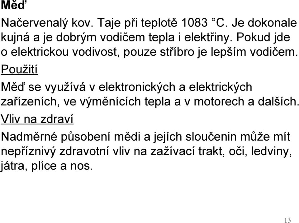 Použití Měď se využívá v elektronických a elektrických zařízeních, ve výměnících tepla a v motorech a