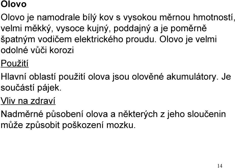 Olovo je velmi odolné vůči korozi Použití Hlavní oblastí použití olova jsou olověné