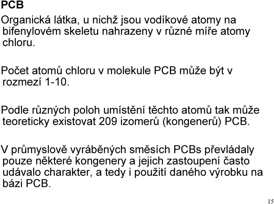 Podle různých poloh umístění těchto atomů tak může teoreticky existovat 209 izomerů (kongenerů) PCB.