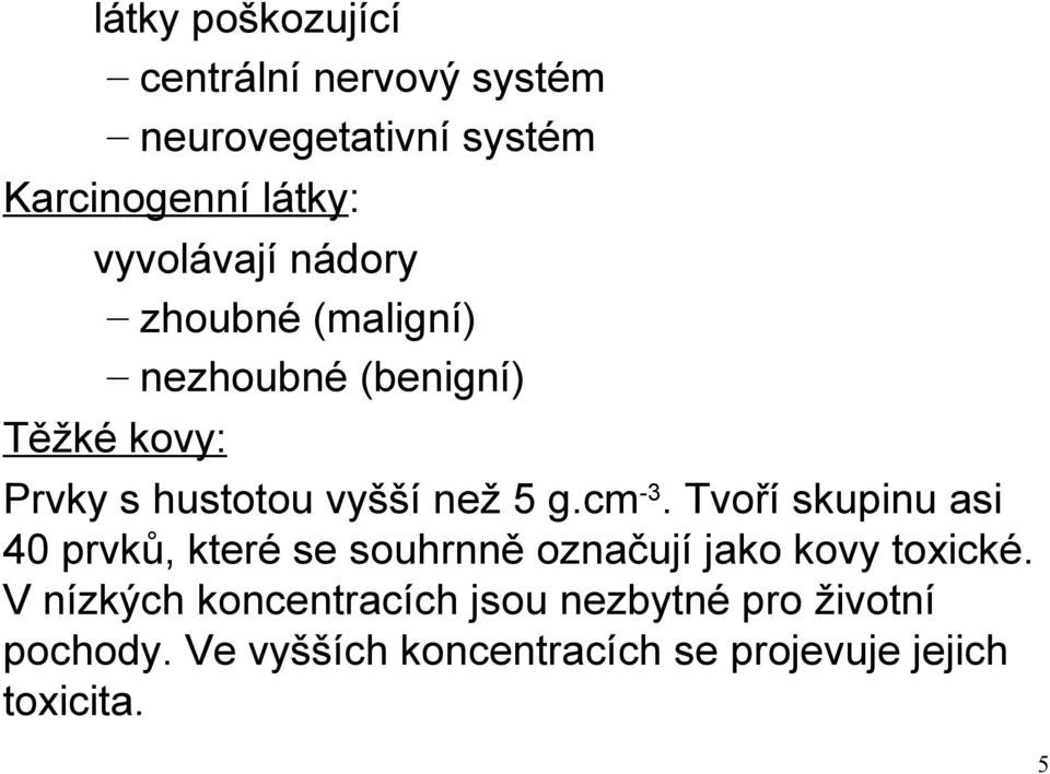 5 g.cm -3. Tvoří skupinu asi 40 prvků, které se souhrnně označují jako kovy toxické.
